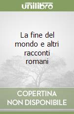 La fine del mondo e altri racconti romani libro