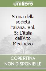 Storia della società italiana. Vol. 5: L'italia dell'Alto Medioevo libro