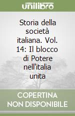 Storia della società italiana. Vol. 14: Il blocco di Potere nell'italia unita libro