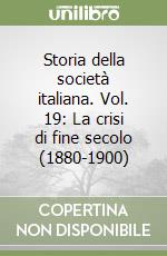 Storia della società italiana. Vol. 19: La crisi di fine secolo (1880-1900) libro