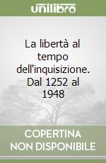 La libertà al tempo dell'inquisizione. Dal 1252 al 1948 libro