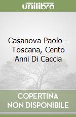 Casanova Paolo - Toscana, Cento Anni Di Caccia libro