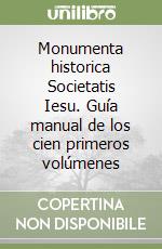 Monumenta historica Societatis Iesu. Guía manual de los cien primeros volúmenes