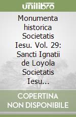 Monumenta historica Societatis Iesu. Vol. 29: Sancti Ignatii de Loyola Societatis Iesu fundatoris. Epistolae et Instructiones (4) libro