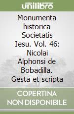 Monumenta historica Societatis Iesu. Vol. 46: Nicolai Alphonsi de Bobadilla. Gesta et scripta