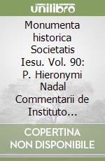 Monumenta historica Societatis Iesu. Vol. 90: P. Hieronymi Nadal Commentarii de Instituto Societatis Iesu libro