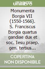 Monumenta Borgia VII (1550-1566). S. Franciscus Borgia quartus gandiae dux et soc. Iesu praep. gen. tertius 1510-1572 libro