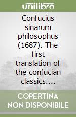 Confucius sinarum philosophus (1687). The first translation of the confucian classics. Ediz. multilingue libro