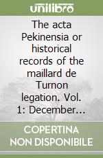 The acta Pekinensia or historical records of the maillard de Turnon legation. Vol. 1: December 1705-August 1706