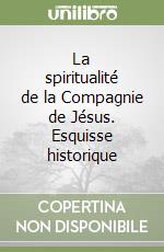 La spiritualité de la Compagnie de Jésus. Esquisse historique
