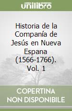 Historia de la Companía de Jesús en Nueva Espana (1566-1766). Vol. 1 libro