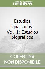 Estudios ignacianos. Vol. 1: Estudios biográficos libro