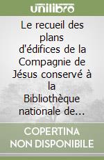 Le recueil des plans d'édifices de la Compagnie de Jésus conservé à la Bibliothèque nationale de Paris libro