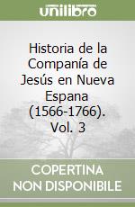 Historia de la Companía de Jesús en Nueva Espana (1566-1766). Vol. 3 libro