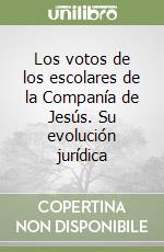 Los votos de los escolares de la Companía de Jesús. Su evolución jurídica libro