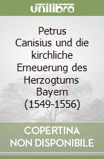 Petrus Canisius und die kirchliche Erneuerung des Herzogtums Bayern (1549-1556)