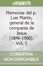 Memorias del p. Luis Martin, general de la compania de Jesus (1846-1906). Vol. 1 libro