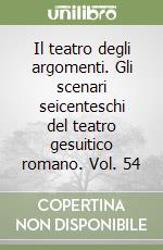 Il teatro degli argomenti. Gli scenari seicenteschi del teatro gesuitico romano. Vol. 54 libro