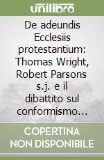 De adeundis Ecclesiis protestantium: Thomas Wright, Robert Parsons s.j. e il dibattito sul conformismo occasionale nell'Inghilterra dell'età moderna