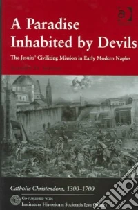 A Paradise inhabited by devils. The jesuits' civilizing mission in early modern Naples libro