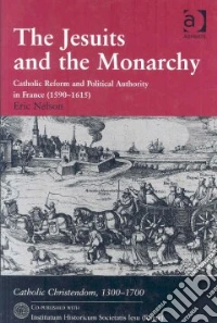 The jesuits and the monarchy. Catholic Reform and political authority in France (1590-1615) libro