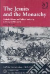 The jesuits and the monarchy. Catholic Reform and political authority in France (1590-1615) libro