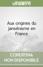 Aux origines du jansénisme en France libro