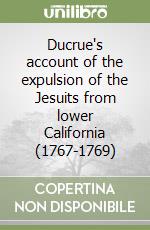 Ducrue's account of the expulsion of the Jesuits from lower California (1767-1769)