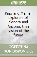 Kino and Manje, Explorers of Sonora and Arizona: their vision of the future