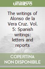 The writings of Alonso de la Vera Cruz. Vol. 5: Spanish writings: letters and reports