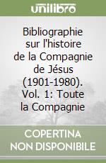 Bibliographie sur l'histoire de la Compagnie de Jésus (1901-1980). Vol. 1: Toute la Compagnie libro