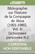 Bibliographie sur l'histoire de la Compagnie de Jésus (1901-1980). Vol. 6: Dictionnaire personnes R-Z libro