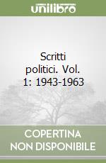 Scritti politici. Vol. 1: 1943-1963