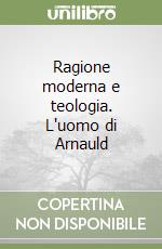 Ragione moderna e teologia. L'uomo di Arnauld