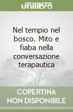 Nel tempio nel bosco. Mito e fiaba nella conversazione terapautica libro