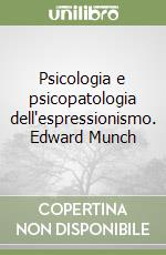 Psicologia e psicopatologia dell'espressionismo. Edward Munch libro