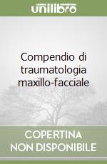 Compendio di traumatologia maxillo-facciale libro