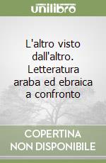 L'altro visto dall'altro. Letteratura araba ed ebraica a confronto libro