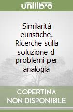 Similarità euristiche. Ricerche sulla soluzione di problemi per analogia libro