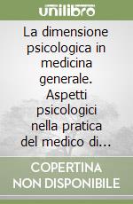 La dimensione psicologica in medicina generale. Aspetti psicologici nella pratica del medico di famiglia