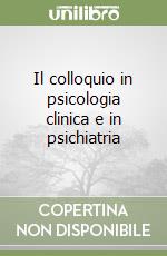 Il colloquio in psicologia clinica e in psichiatria libro