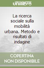 La ricerca sociale sulla mobilità urbana. Metodo e risultati di indagine libro