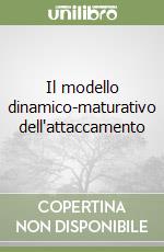 Il modello dinamico-maturativo dell'attaccamento libro