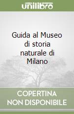 Guida al Museo di storia naturale di Milano libro