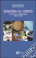 Sensibili al corpo. I gesti della formazione e della cura libro