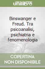 Binswanger e Freud. Tra psicoanalisi, psichiatria e fenomenologia