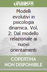 Modelli evolutivi in psicologia dinamica. Vol. 2: Dal modello relazionale ai nuovi orientamenti libro