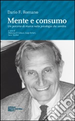 Mente e consumo. Un percorso di ricerca nella psicologia che cambia libro