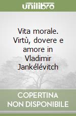 Vita morale. Virtù, dovere e amore in Vladimir Jankélévitch