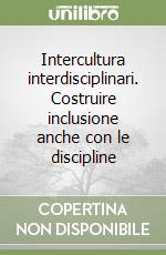Intercultura interdisciplinari. Costruire inclusione anche con le discipline libro